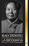 Mao Zedong: La biografía de Mao Tse-Tung; el revolucionario cultural, padre de la China moderna, su vida y el Partido Comunista (Historia) - United Library 
