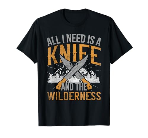 All I Need Is A Knife And The Wilderness Outdoor Bushcraft T-Shirt