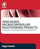 ARM-Based Microcontroller Multitasking Projects: Using the FreeRTOS Multitasking Kernel