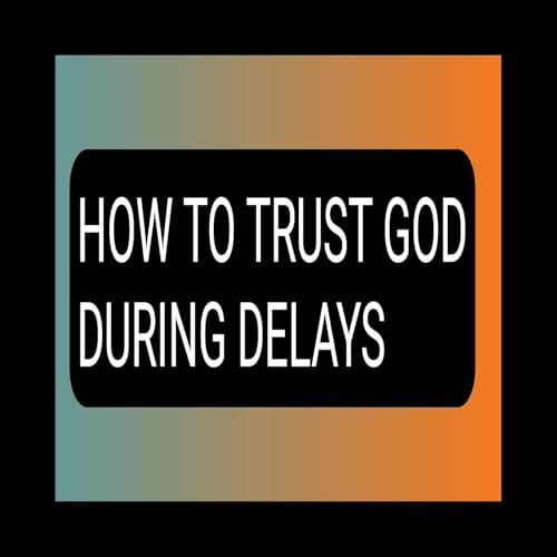 How to trust God during delay