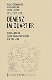 Demenz im Quartier: Ehrenamt und Sozialraumorientierung für das Alter (Aging Studies) (Alter - Kultur - Gesellschaft)