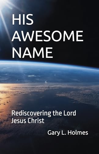 His Awesome Name: Rediscovering the Lord Jesus Christ