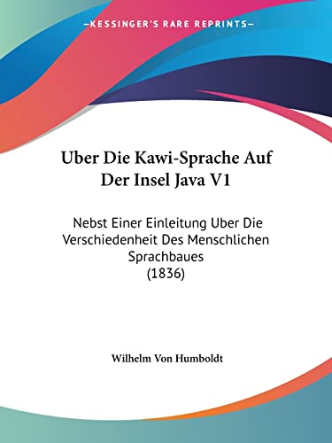Uber Die Kawi-Sprache Auf Der Insel Java V1: Nebst Einer Einleitung Uber Die Verschiedenheit Des Menschlichen Sprachbaues (1836) (German Edition)