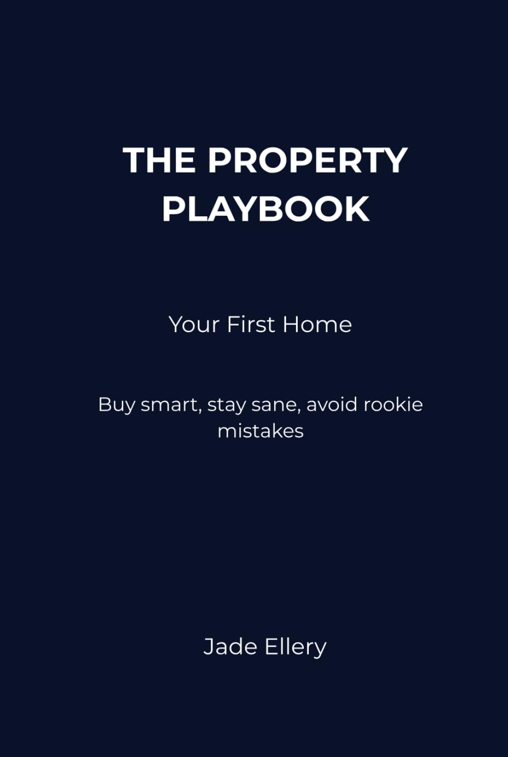 The Property Playbook: Your First Home: Buy smart, stay calm, and avoid costly mistakes when purchasing your first home in Australia