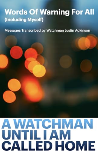 WORDS OF WARNING FOR ALL (Including Myself): A WATCHMAN UNTIL I AM CALLED HOME