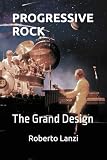PROGRESSIVE ROCK: THE Grand Design (The Music of Our Soul)