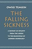 The Falling Sickness: A History of Epilepsy from the Greeks to the Beginnings of Modern Neurology (Softshell Books)