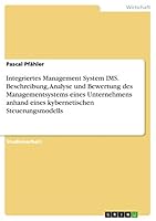 Integriertes Management System IMS. Beschreibung, Analyse und Bewertung des Managementsystems eines Unternehmens anhand eines kybernetischen Steuerungsmodells 3668463948 Book Cover
