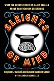 Sleights of Mind: What the Neuroscience of Magic Reveals about Our Everyday Deceptions