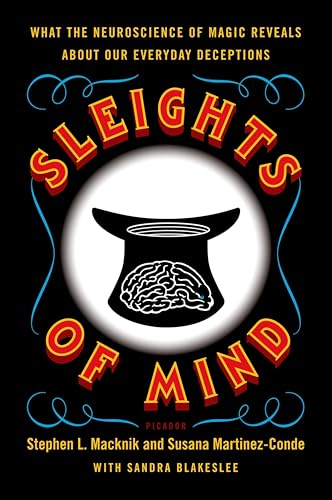 Sleights of Mind: What the Neuroscience of Magic Reveals About Our Everyday Deceptions