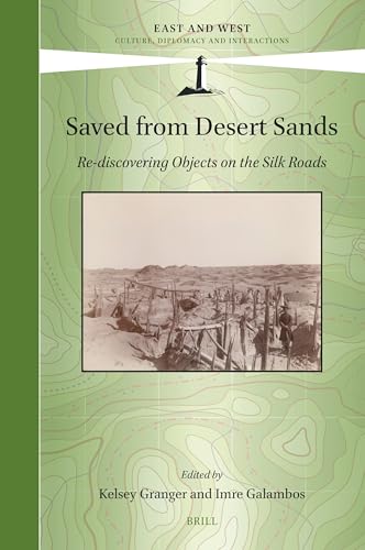 Saved from Desert Sands: Re-discovering Objects on the Silk Roads (East and West, 18)