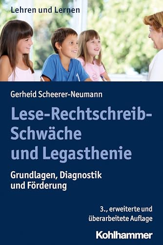 Lese-Rechtschreib-Schwäche und Legasthenie: Grundlagen, Diagnostik und Förderung (Lehren und Lernen)