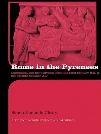Rome in the Pyrenees: Lugdunum and the Convenae from the first century B.C. to the seventh century A.D. book cover