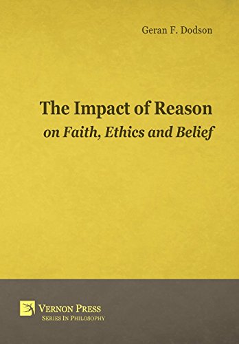 The Impact Of Reason On Faith, Ethics And Belief (Vernon Series in Philosophy)