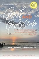 Grief and Gratitude: Embrace Your Soul's Journey to Joy, Love, and Abundance After Loss B0BQY73GG9 Book Cover