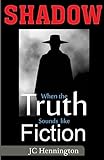 Shadow: When the Truth Sounds like Fiction
