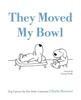 They Moved My Bowl Dog Cartoons by New Yorker Cartoonist Charles Barsotti