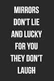  Mirrors Don\'t Lie And Lucky For You They Don\'t Laugh: Funny Blank Lined Journal For Adults