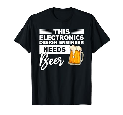 This Electronics Design Engineer Needs Beer T-Shirt