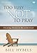 Too Busy Not to Pray Video Study: Slowing Down to Be With God