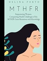 Empowering Women:: Conquering Health Challenges of the MTHFR Gene Mutations with Knowledge B0CP48WLC1 Book Cover