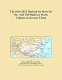 The 2016-2021 Outlook for Hose for On- And Off-Highway Motor Vehicles in Greater China