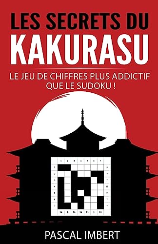 Les secrets du Kakurasu: Le jeu de chiffres plus addictif que le Sudoku ! (French Edition)