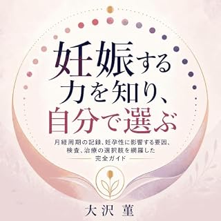 『妊娠する力を知り、自分で選ぶ：月経周期の記録、妊孕性に影響する要因、検査、治療の選択肢を網羅した完全ガイド』のカバーアート