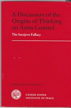Unknown Binding A Discussion of the origins of thinking on arms control: The Sarajevo fallacy (Dialogues from public workshops) Book
