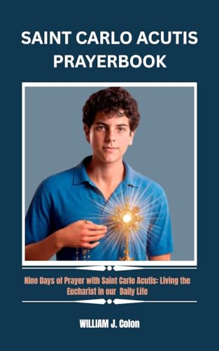 SAINT CARLO ACUTIS PRAYER BOOK: Nine Days of Prayer with Saint Carlo Acutis:Living the Eucharist in our Daily Life