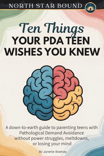 10 Things Your PDA Teen Wishes You Knew: A Down-to-Earth Guide to Parenting Teens with Pathological Demand Avoidance Without Power Struggles, Meltdowns, or Losing your Mind