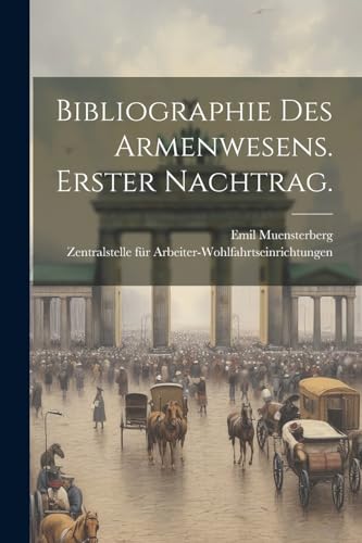 Bibliographie des Armenwesens. Erster Nachtrag. (German Edition)