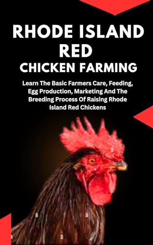 Rhode Island Red Chicken Farming: Learn The Basic Farmers Care, Feeding, Egg Production, Marketing And The Breeding Process Of Raising Rhode Island Red ... farming, Herbs, Health and Nutrition)