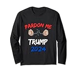 Pardon Me Trump 2024, Pardon Trump 2024 President Long Sleeve T-Shirt