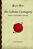 The Cellular Cosmogony: Earth is a Concave Sphere, with Proof (Forgotten Books) - George Eliot 