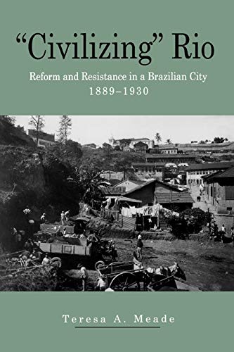 "Civilizing" Rio (Reform and Resistance in a Brazilian City, 1889-1930) "Civilizing" Rio (Reform and Resistance in a Brazilian City, 1889-1930)