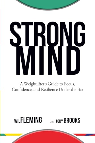 Strong Mind: A Weightlifters Guide to Focus, Confidence, and Resilience Under the Bar