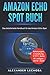 Produktbild Amazon Echo Spot Buch: Das detaillierteste Handbuch für das Amazon Echo Spot | Anleitungen, Einstellung, IFTTT, Skills & Lustiges - 2019 / 2020