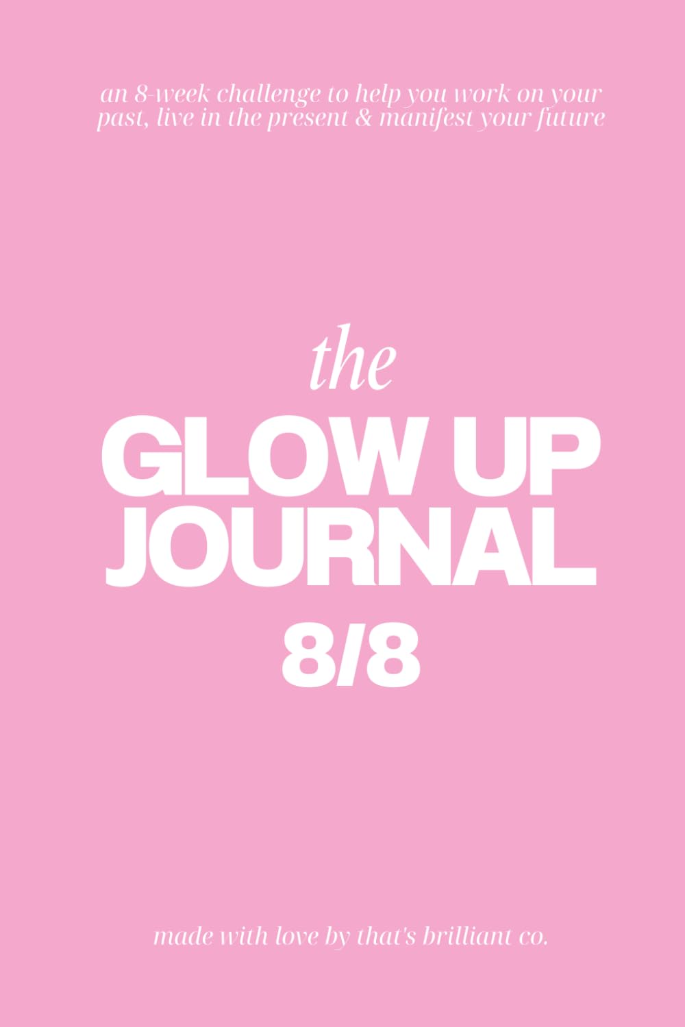 The Glow Up Journal 8/8: an 8-week challenge to help you work on your past, live in the present and manifest your future      Paperback – December 5, 2024