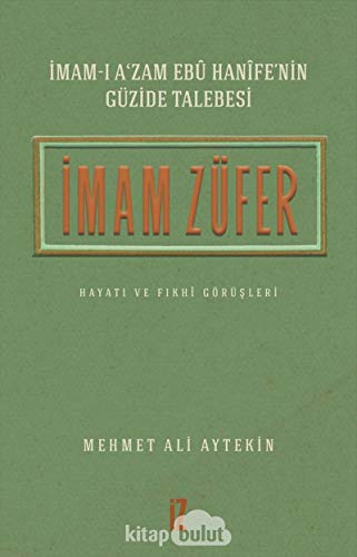 İmam Züfer: İmam-ı A’zam Ebu Hanife’nin Güzide Talebesi: Hayatı ve Fıkhi Görüşleri