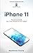 iPhone 11: Learn Step-By-Step How To Use Your iPhone To Its Fullest (English Edition)
