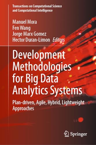 Development Methodologies for Big Data Analytics Systems: Plan-driven, Agile, Hybrid, Lightweight Approaches (Transactions on Computational Science and Computational Intelligence)