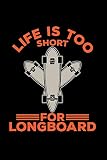  Life is too short for longboard: 6x9 Longboard  blank with numbers paper  notebook  notes