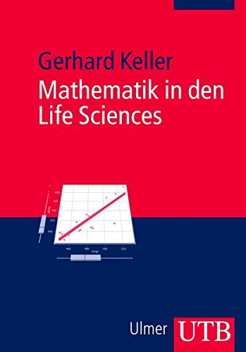 Mathematik in den Life Sciences. Grundlagen der Modellbildung und Statistik mi einer Einführung in die Statistik-Software R: Grundlagen der ......