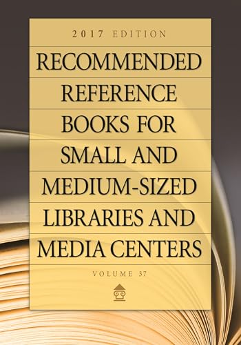 Recommended Reference Books for Small and Medium-Sized Libraries and Media Centers: 2017 Edition, Volume 37