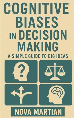 Cognitive Biases in Decision Making: A Simple Guide to Big Ideas