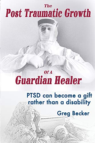 The Post Traumatic Growth Of A Guardian Healer: PTSD can become a gift rather than a lifetime disability