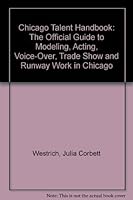 The Chicago Talent Handbook: The Official Guide To Modeling, Acting, Voice Over, Trade Show And Runway Work In Chicago 0914091824 Book Cover