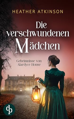 Die verschwundenen Mädchen | Ein atmosphärischer Mystery-Krimi im viktorianischen Schottland (Geheimnisse von Alardyce House 1)