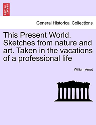 This Present World. Sketches from Nature and Art. Taken in the Vacations of a Professional Life